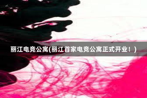 丽江电竞公寓(丽江首家电竞公寓正式开业！)