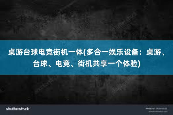 桌游台球电竞街机一体(多合一娱乐设备：桌游、台球、电竞、街机共享一个体验)