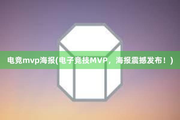 电竞mvp海报(电子竞技MVP，海报震撼发布！)