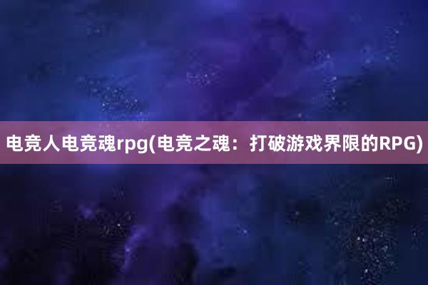 电竞人电竞魂rpg(电竞之魂：打破游戏界限的RPG)