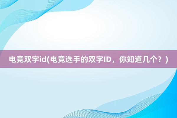 电竞双字id(电竞选手的双字ID，你知道几个？)