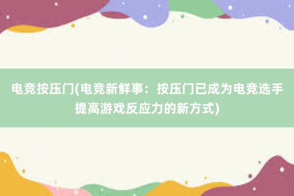 电竞按压门(电竞新鲜事：按压门已成为电竞选手提高游戏反应力的新方式)