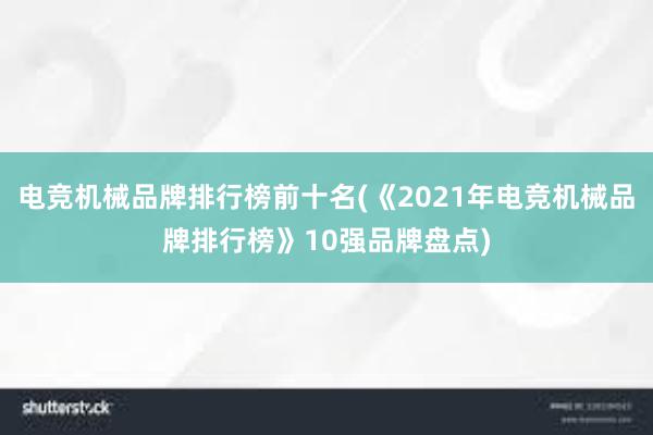 电竞机械品牌排行榜前十名(《2021年电竞机械品牌排行榜》10强品牌盘点)