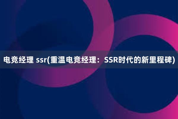 电竞经理 ssr(重温电竞经理：SSR时代的新里程碑)