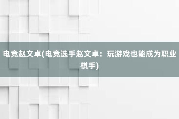 电竞赵文卓(电竞选手赵文卓：玩游戏也能成为职业棋手)