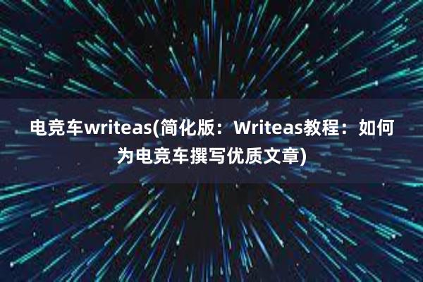 电竞车writeas(简化版：Writeas教程：如何为电竞车撰写优质文章)