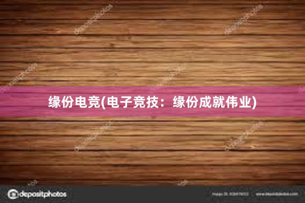 缘份电竞(电子竞技：缘份成就伟业)