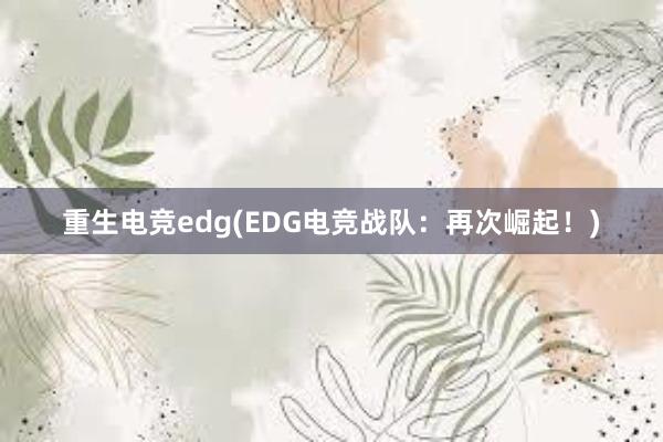 重生电竞edg(EDG电竞战队：再次崛起！)