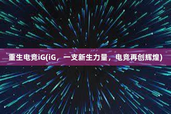 重生电竞iG(iG，一支新生力量，电竞再创辉煌)