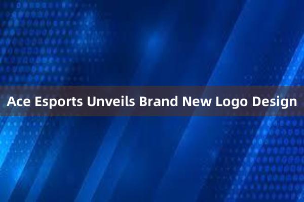 Ace Esports Unveils Brand New Logo Design