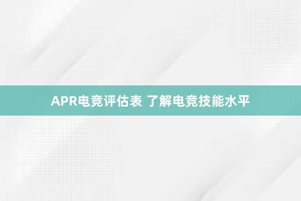 APR电竞评估表 了解电竞技能水平