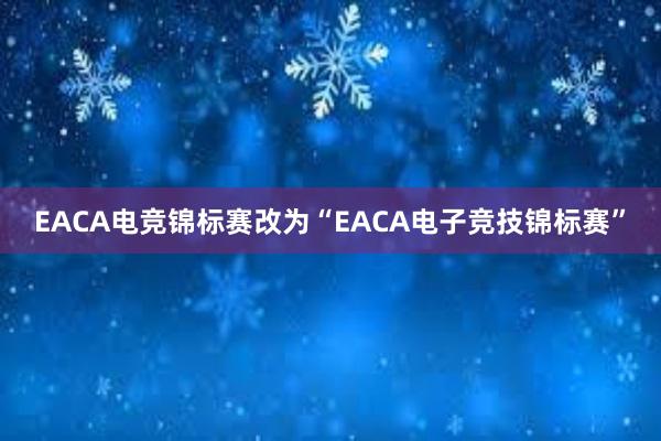 EACA电竞锦标赛改为“EACA电子竞技锦标赛”