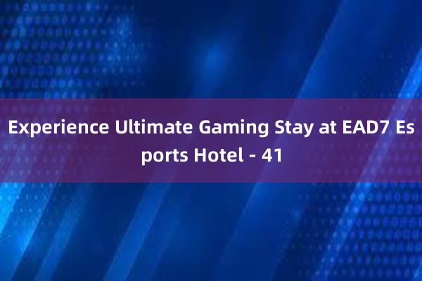 Experience Ultimate Gaming Stay at EAD7 Esports Hotel - 41