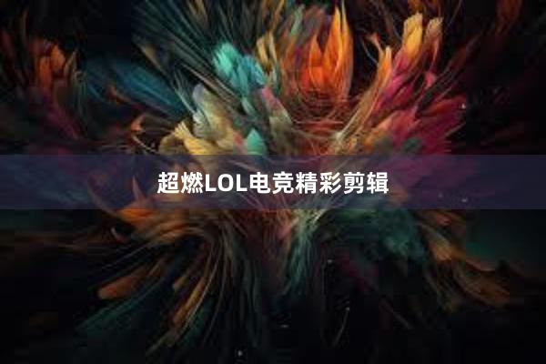 超燃LOL电竞精彩剪辑