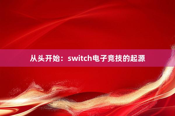 从头开始：switch电子竞技的起源