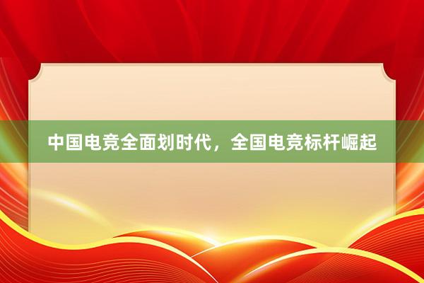 中国电竞全面划时代，全国电竞标杆崛起