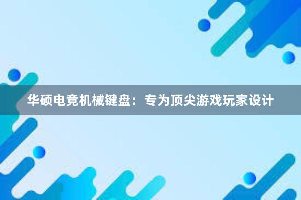 华硕电竞机械键盘：专为顶尖游戏玩家设计