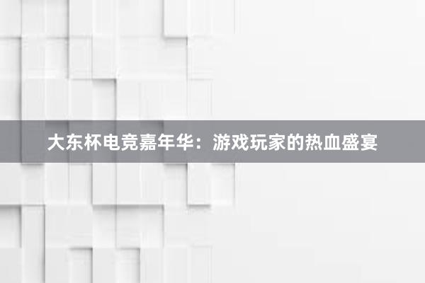 大东杯电竞嘉年华：游戏玩家的热血盛宴