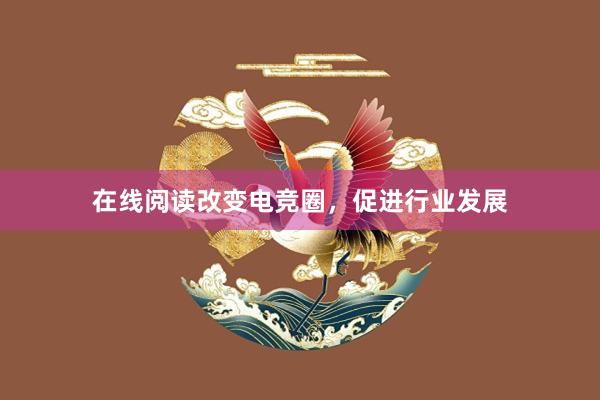 在线阅读改变电竞圈，促进行业发展