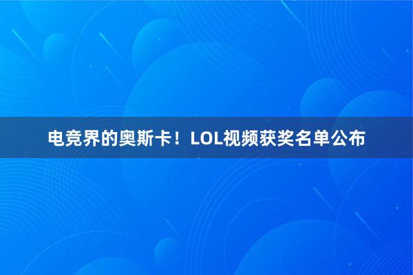 电竞界的奥斯卡！LOL视频获奖名单公布