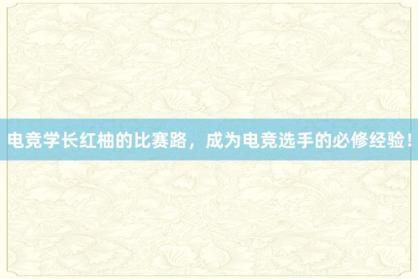 电竞学长红柚的比赛路，成为电竞选手的必修经验！