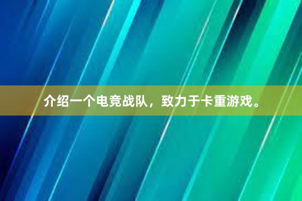 介绍一个电竞战队，致力于卡重游戏。