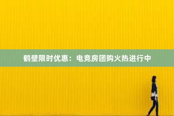 鹤壁限时优惠：电竞房团购火热进行中