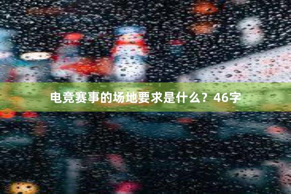 电竞赛事的场地要求是什么？46字