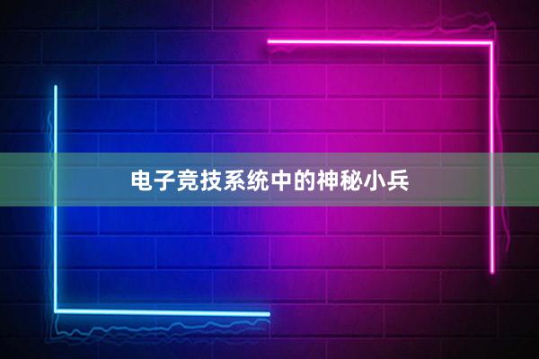 电子竞技系统中的神秘小兵