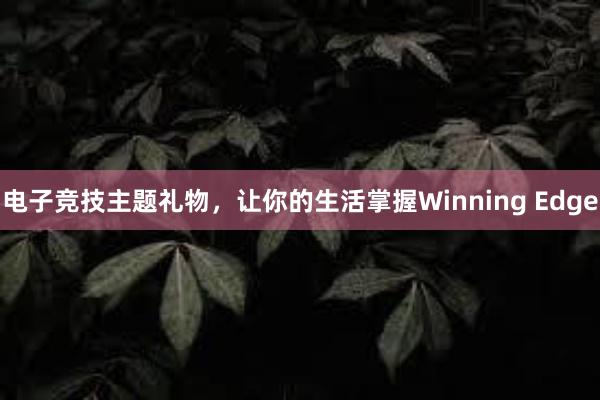 电子竞技主题礼物，让你的生活掌握Winning Edge