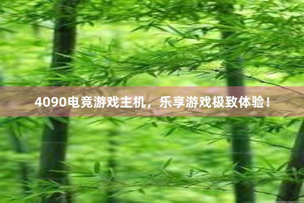 4090电竞游戏主机，乐享游戏极致体验！