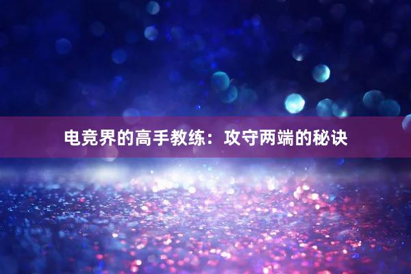 电竞界的高手教练：攻守两端的秘诀