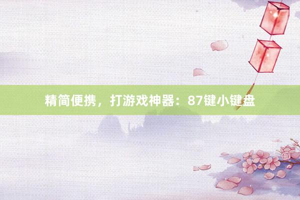 精简便携，打游戏神器：87键小键盘